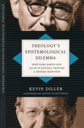 Theology's Epistemological Dilemma: How Karl Barth and Alvin Plantinga Provide a Unified Response (Strategic Initiatives in Evangelical Theology)