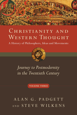 Christianity and Western Thought: Journey to Postmodernity in the Twentieth Century (Christianity and Western Thought Series, Volume 3)