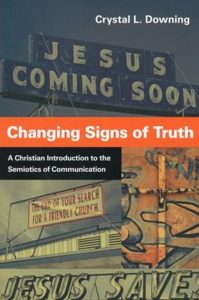 Changing Signs of Truth: A Christian Introduction to the Semiotics of Communication