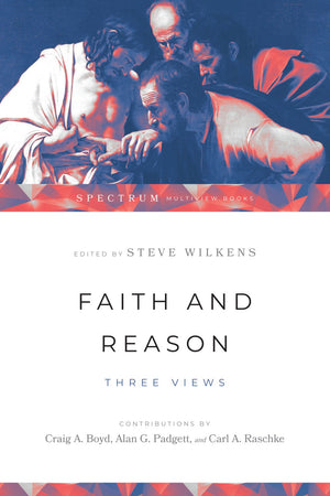 Faith and Reason: Three Views (Spectrum Multiview Book Series)