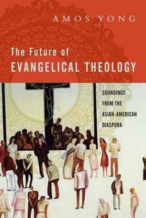 The Future of Evangelical Theology: Soundings from the Asian American Diaspora