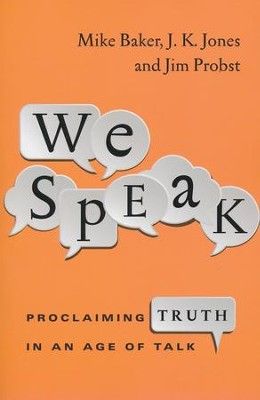 We Speak: Proclaiming Truth in an Age of Talk