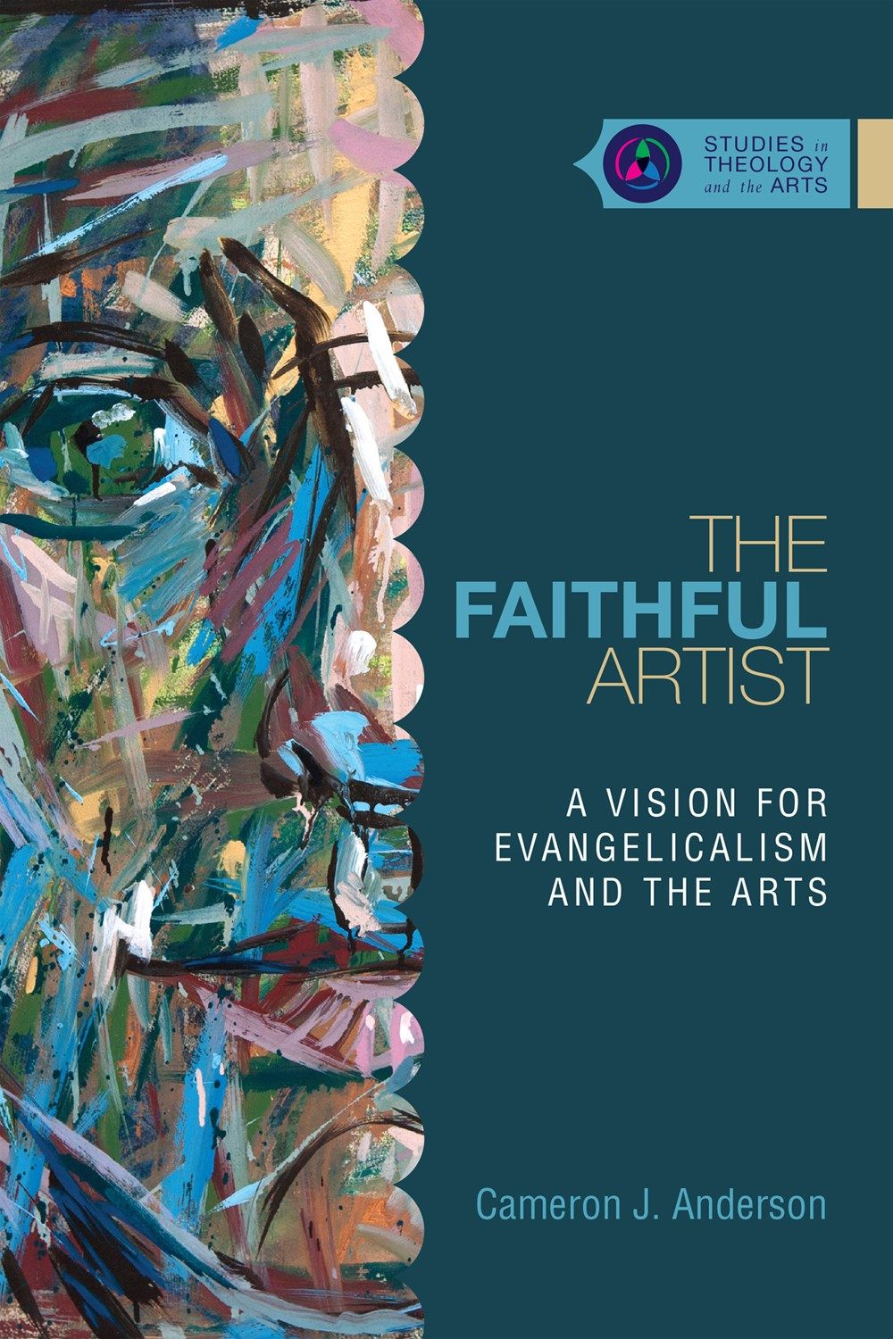 The Faithful Artist: A Vision for Evangelicalism and the Arts (Studies in Theology and the Arts Series)