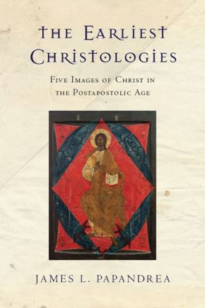 The Earliest Christologies: Five Images of Christ in the Postapostolic Age