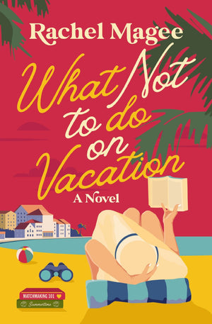 What Not to Do on Vacation: A Slow-Burn, Fake Dating Rom-Com