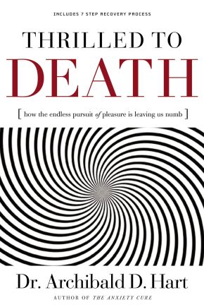 Thrilled to Death by Archibald D. Hart: How the Endless Pursuit of Pleasure Is Leaving Us Numb