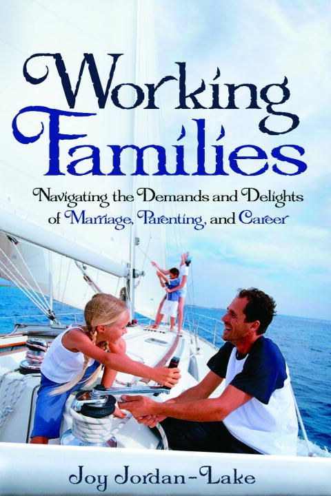 Working Families: Navigating the Demands and Delights of Marriage, Parenting, and Career