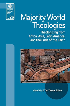 Majority World Theologies: Theologizing From Africa, Asia, Latin America, and the Ends of the Earth (Evangelical Missiological Society Book 26) cover image