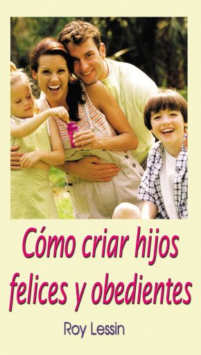 Como Criar Hijos Felices Y Obedientes