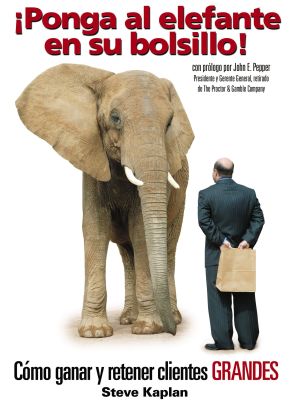 ¡Ponga al elefante en su bolsillo!: Como ganar y retener clientes GRANDES (Spanish Edition)