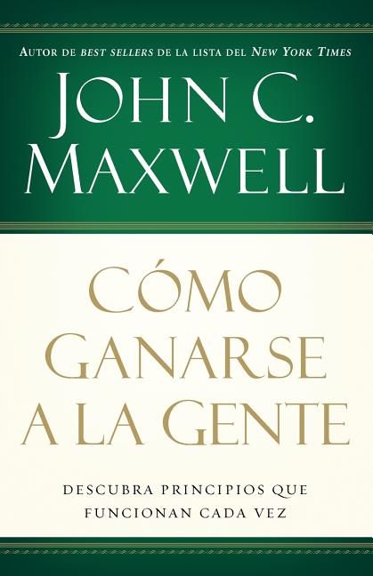 Como ganarse a la gente: Descubra los principios que siempre funcionan con las personas (Spanish Edition)