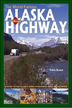 The World-Famous Alaska Highway: A Guide to the Alcan & Other Wilderness Roads of the North