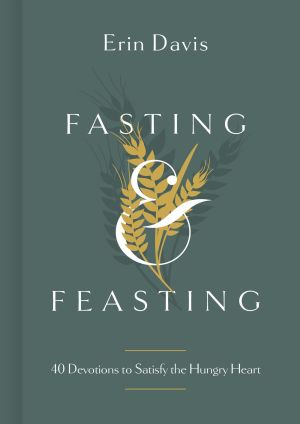 Fasting & Feasting: 40 Devotions to Satisfy the Hungry Heart *Very Good*