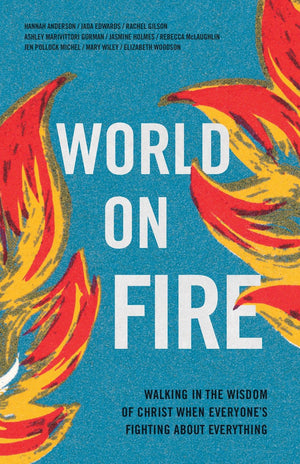 World on Fire: Walking in the Wisdom of Christ When Everyone'€™s Fighting About Everything