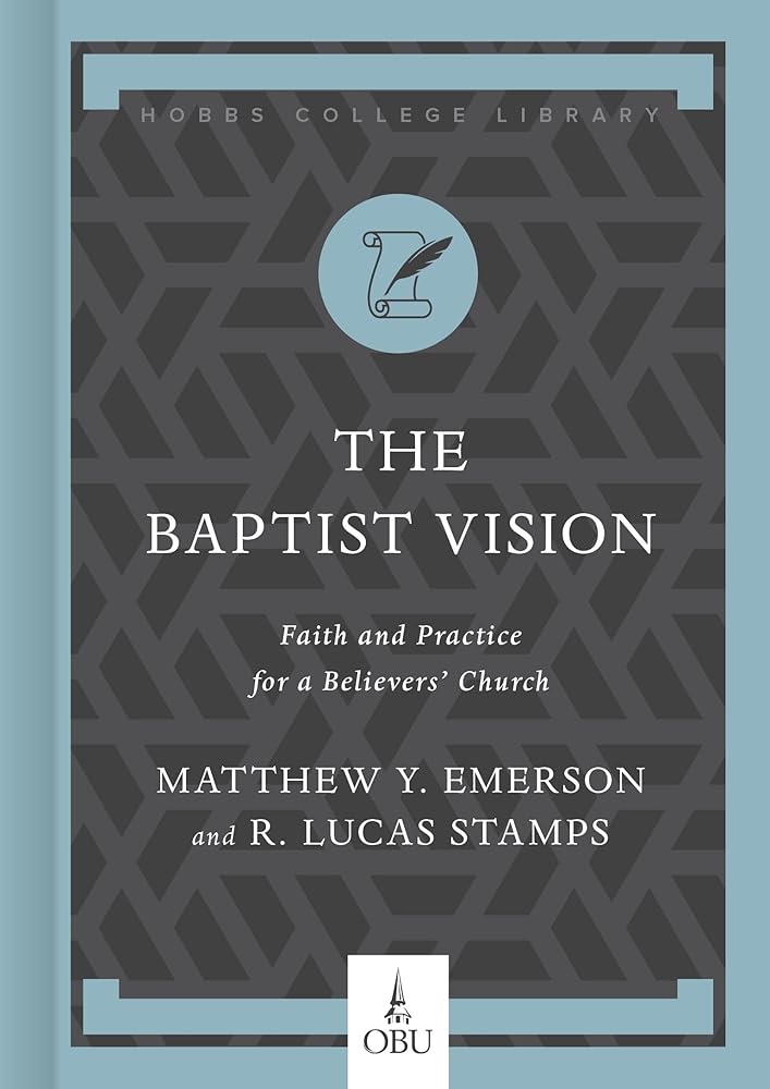 The Baptist Vision: Faith and Practice for a Believers’ Church (Hobbs College Library) cover image