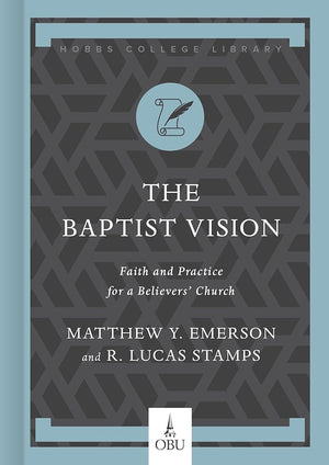 The Baptist Vision: Faith and Practice for a Believers’ Church (Hobbs College Library) cover image