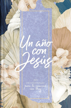 Un ano con Jesus: 365 devocionales para tu caminar con Dios | A Year with Jesus: 365 Devotions for your Walk With God (Spanish Edition)