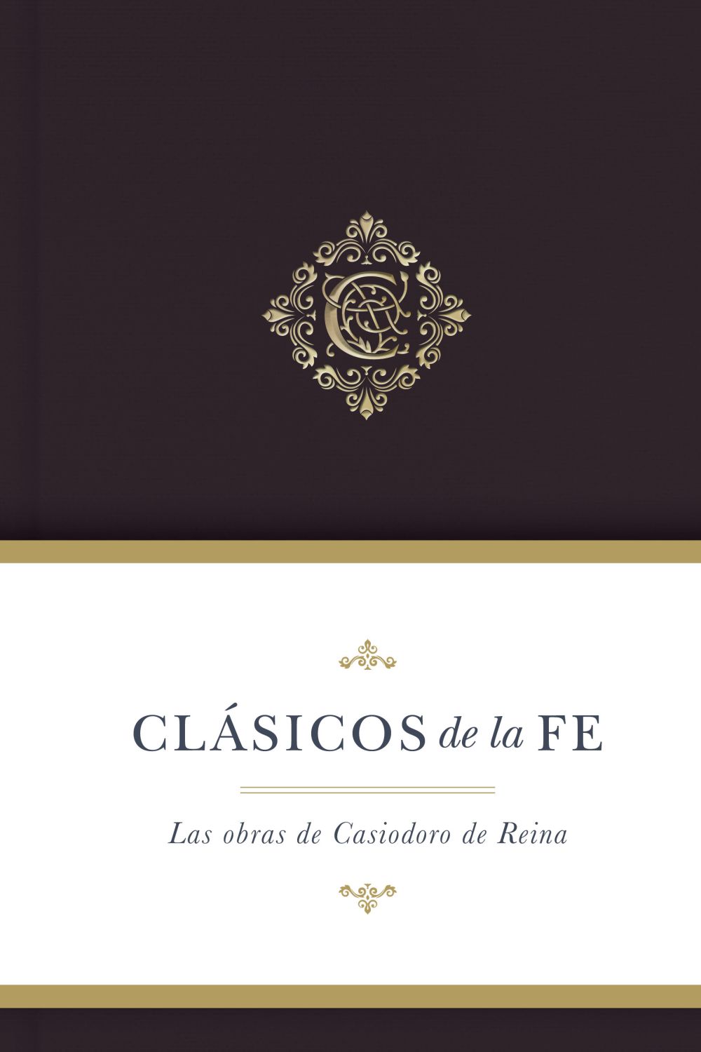 Clasicos de la fe: Obras selectas de Casiodoro de Reina/ SPA Classics of faith: Casiodoro de Reina (Spanish Edition)