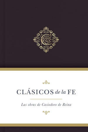 Clasicos de la fe: Obras selectas de Casiodoro de Reina/ SPA Classics of faith: Casiodoro de Reina (Spanish Edition)