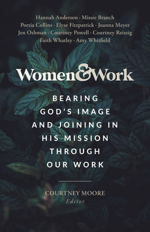 Women & Work: Bearing God’s Image and Joining in His Mission through our Work