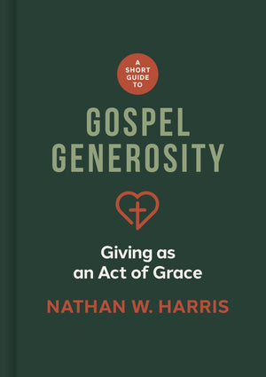 A Short Guide to Gospel Generosity: Giving as an Act of Grace *Very Good*