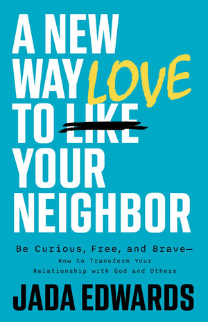 A New Way to Love Your Neighbor: Be Curious, Free, and Brave―How to Transform your Relationship with God and Others