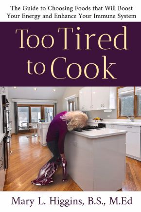 Too Tired to Cook: The Guide to Choosing Foods That Will Boost Your Energy and Enhance Your Immune System