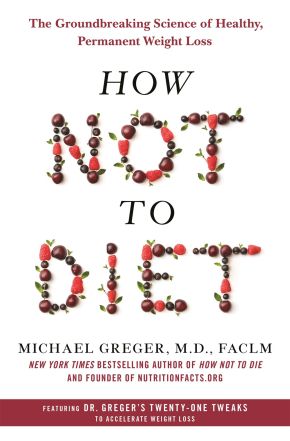 How Not to Diet: The Groundbreaking Science of Healthy, Permanent Weight Loss *Very Good*