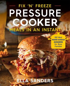 Fix 'n' Freeze Pressure Cooker Meals in an Instant: 100 Best Make-Ahead Dinners for Busy Families