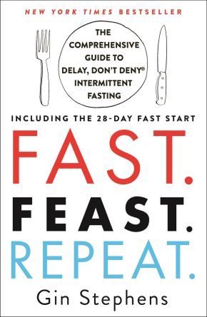 Fast. Feast. Repeat.: The Comprehensive Guide to Delay, Don't Deny‚ Intermittent Fasting--Including the 28-Day FAST Start