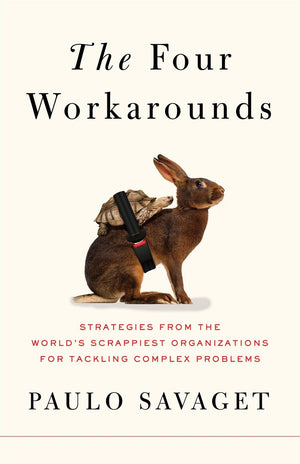 The Four Workarounds: Strategies from the World's Scrappiest Organizations for Tackling Complex Problems *Very Good*
