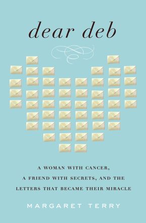Dear Deb: A Woman with Cancer, a Friend with Secrets, and the Letters That Became Their Miracle *Very Good*