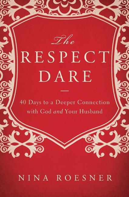 The Respect Dare: 40 Days to a Deeper Connection with God and Your Husband