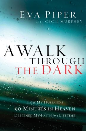 A Walk Through the Dark: How My Husband's 90 Minutes in Heaven Deepened My Faith for a Lifetime