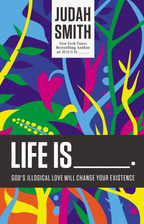 Life Is _____.: God's Illogical Love Will Change Your Existence