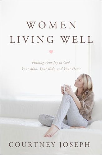 Women Living Well: Find Your Joy in God, Your Man, Your Kids, and Your Home