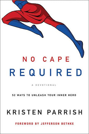 No Cape Required: A Devotional: 52 Ways to Unleash Your Inner Hero