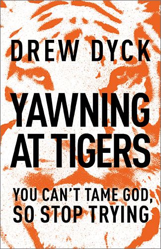 Yawning at Tigers: You Can't Tame God, So Stop Trying