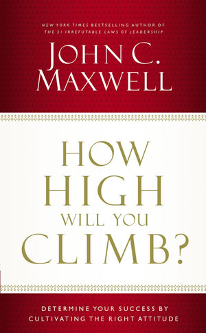How High Will You Climb?: Determine Your Success by Cultivating the Right Attitude *Very Good*