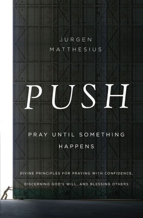 PUSH: Pray Until Something Happens: Divine Principles for Praying with Confidence, Discerning God's Will, and Blessing Others *Very Good*