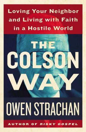 The Colson Way: Loving Your Neighbor and Living with Faith in a Hostile World