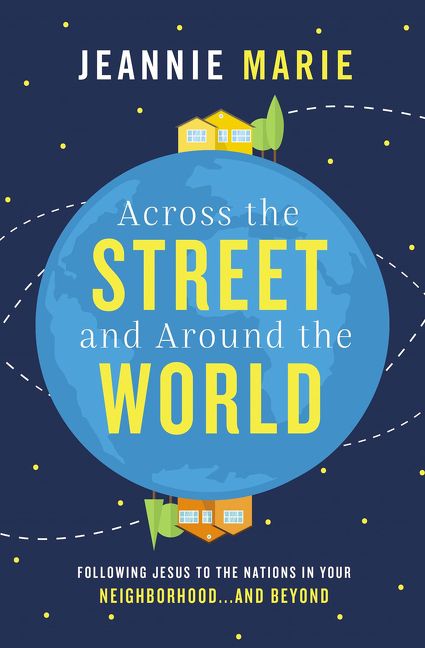 Across the Street and Around the World: Following Jesus to the Nations in Your Neighborhood'€¦and Beyond