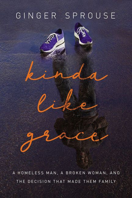 Kinda Like Grace: A Homeless Man, a Broken Woman, and the Decision That Made Them Family