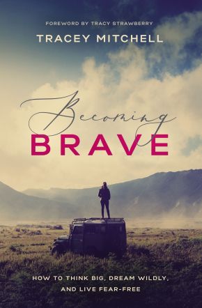 Becoming Brave: How to Think Big, Dream Wildly, and Live Fear-Free