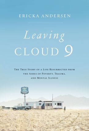 Leaving Cloud 9: The True Story of a Life Resurrected from the Ashes of Poverty, Trauma, and Mental Illness