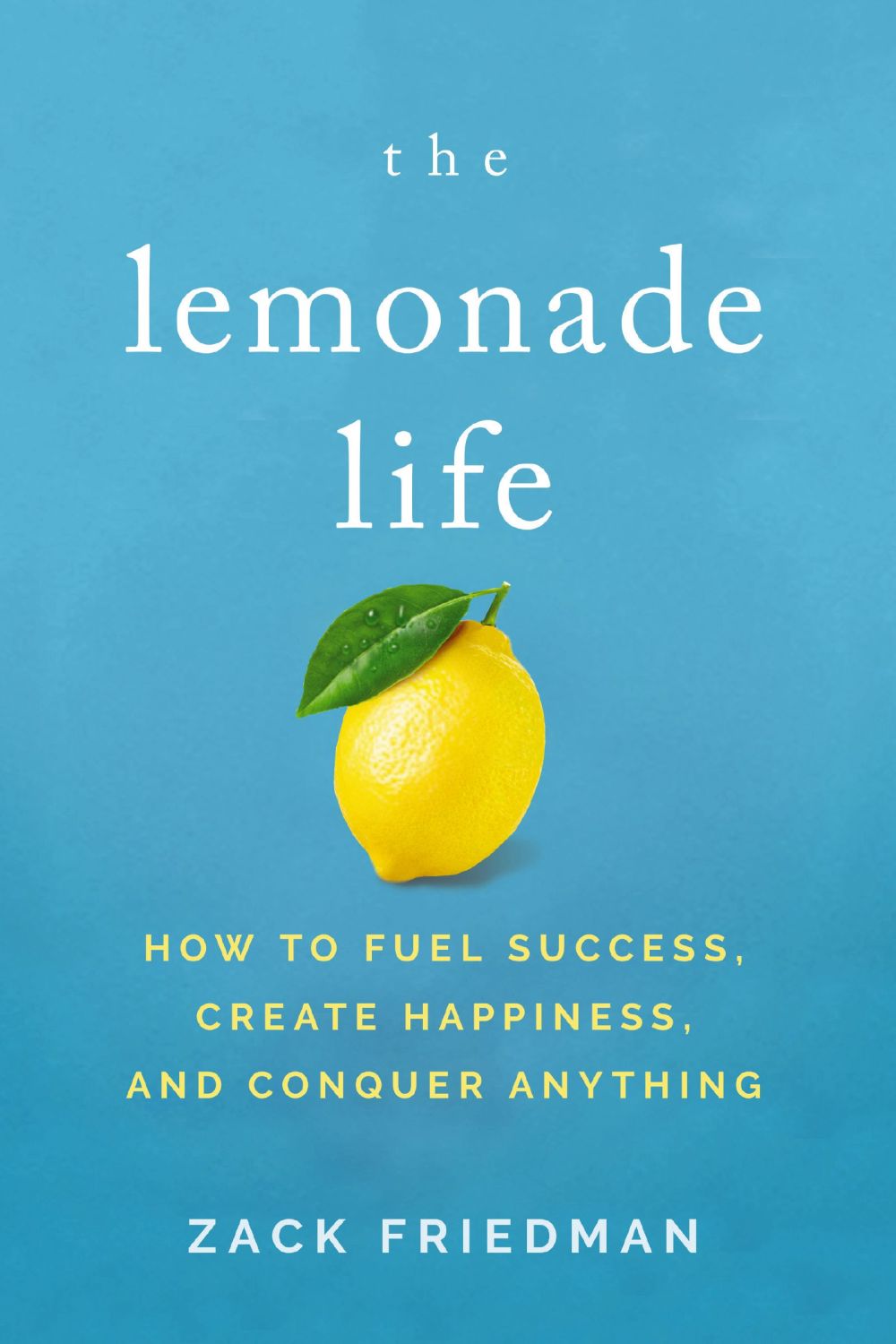 The Lemonade Life: How to Fuel Success, Create Happiness, and Conquer Anything