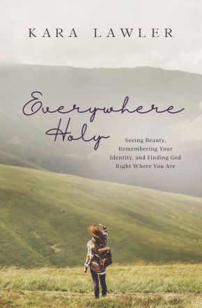 Everywhere Holy: Seeing Beauty, Remembering Your Identity, and Finding God Right Where You Are