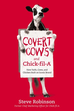 Covert Cows and Chick-fil-A: How Faith, Cows, and Chicken Built an Iconic Brand *Very Good*