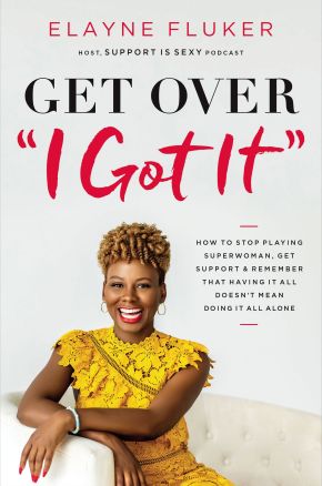 Get Over 'I Got It': How to Stop Playing Superwoman, Get Support, and Remember That Having It All Doesn'€™t Mean Doing It All Alone
