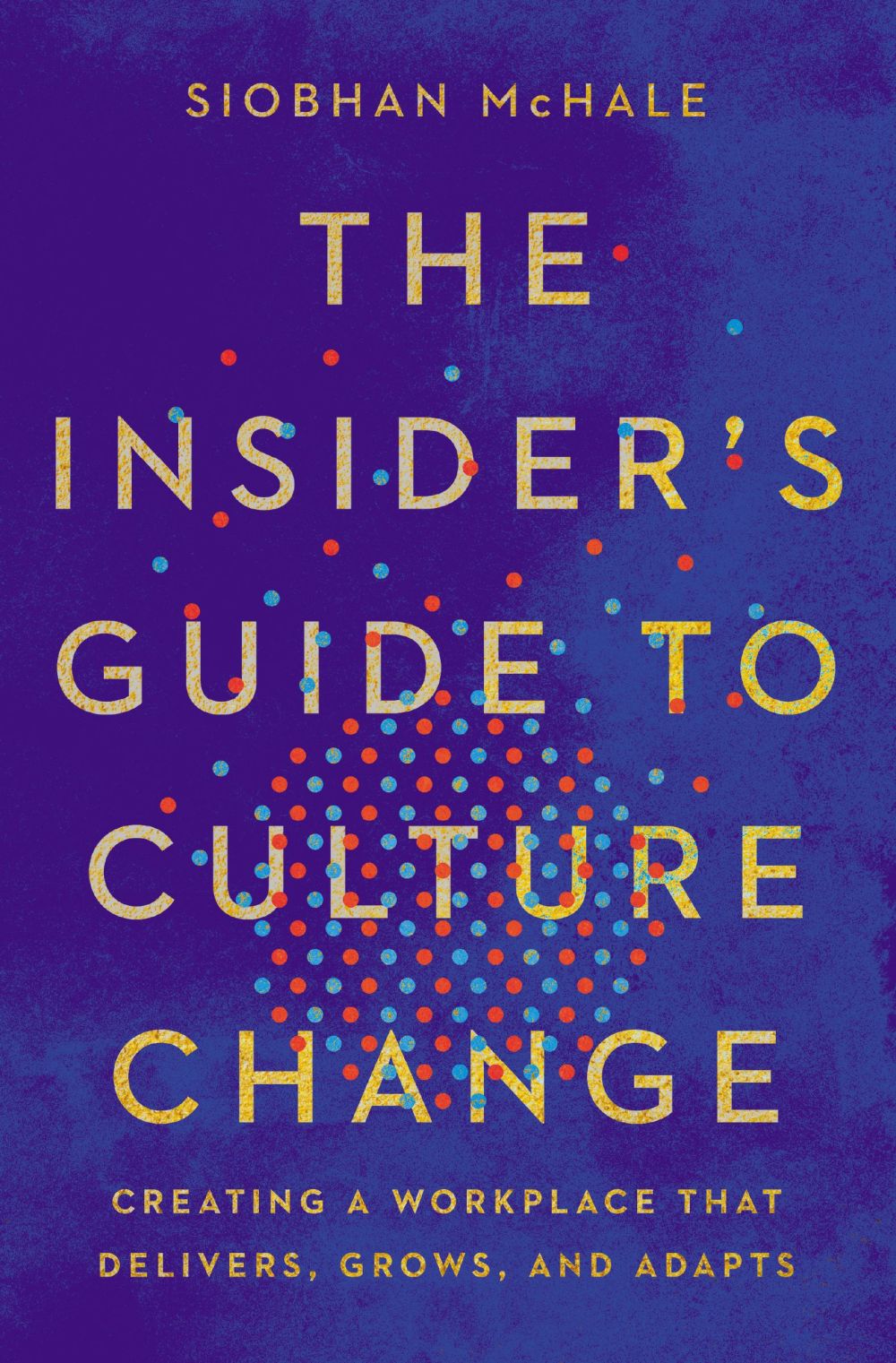 The Insider's Guide to Culture Change: Creating a Workplace That Delivers, Grows, and Adapts